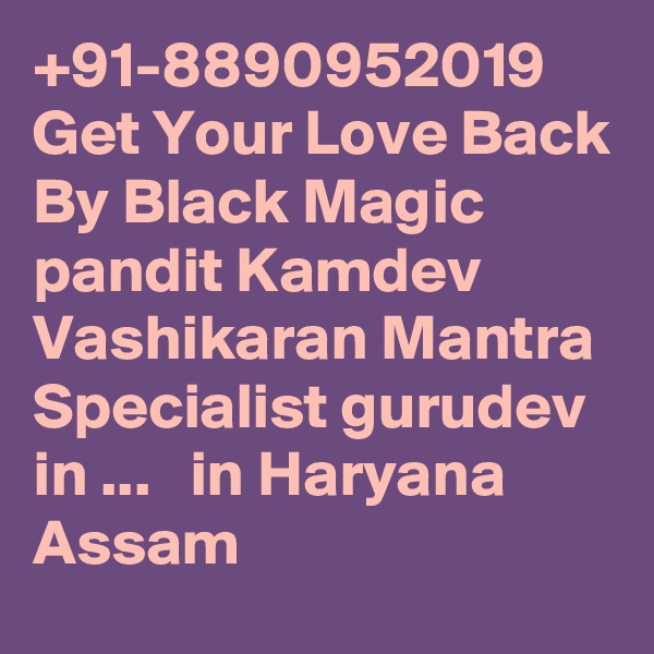 +91-8890952019 Get Your Love Back By Black Magic pandit Kamdev Vashikaran Mantra Specialist gurudev in ...   in Haryana Assam
