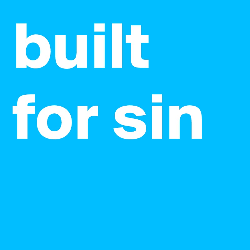 built for sin