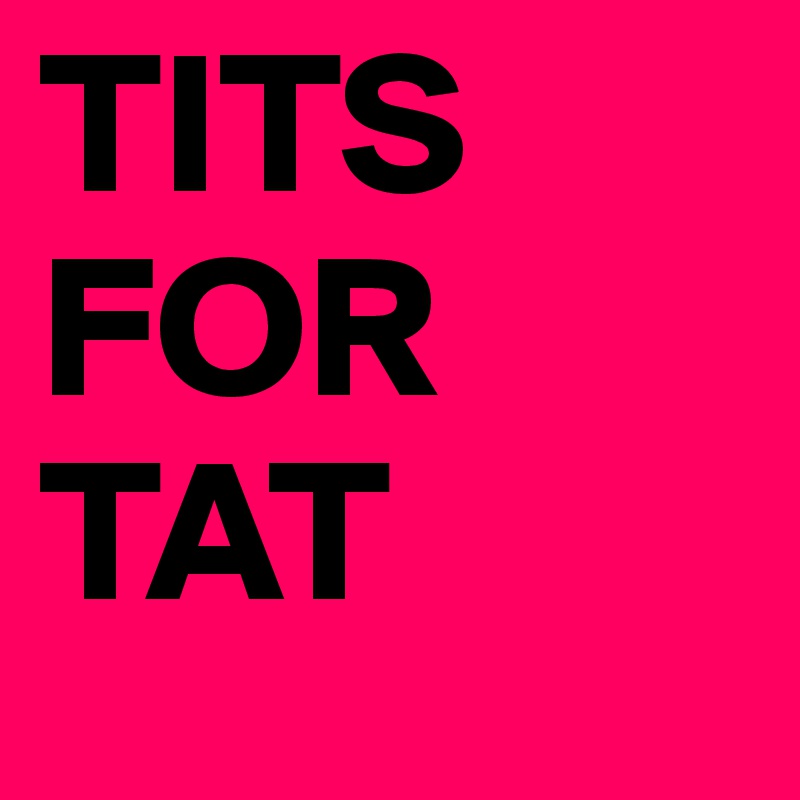 TITS FOR TAT