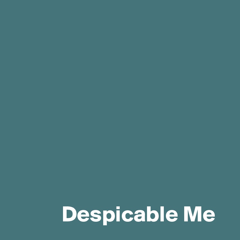                                                                                                                                                                                                                                                                                                                                                                                                    Despicable Me