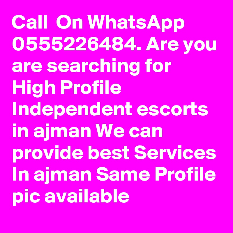 Call  On WhatsApp  0555226484. Are you are searching for High Profile Independent escorts in ajman We can provide best Services In ajman Same Profile pic available