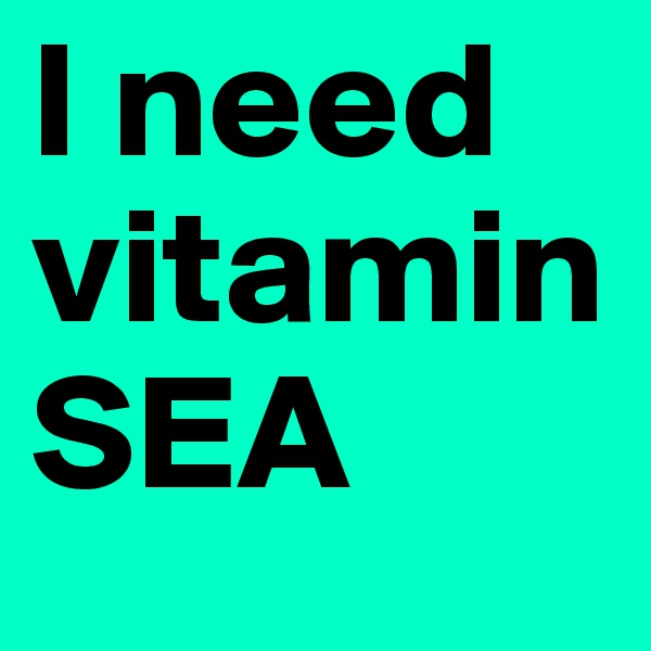 I need vitaminSEA