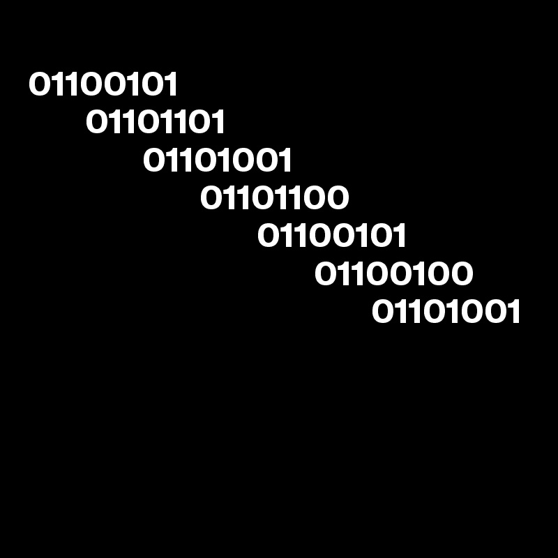 
01100101 
        01101101 
                01101001
                        01101100 
                                01100101 
                                        01100100 
                                                01101001 



