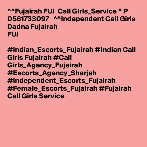 ^^Fujairah FUJ  Call Girls_Service ^ P 0561733097   ^^Independent Call Girls Dadna Fujairah 
FUJ 

#Indian_Escorts_Fujairah #Indian Call Girls Fujairah #Call Girls_Agency_Fujairah #Escorts_Agency_Sharjah #Independent_Escorts_Fujairah #Female_Escorts_Fujairah #Fujairah Call Girls Service





