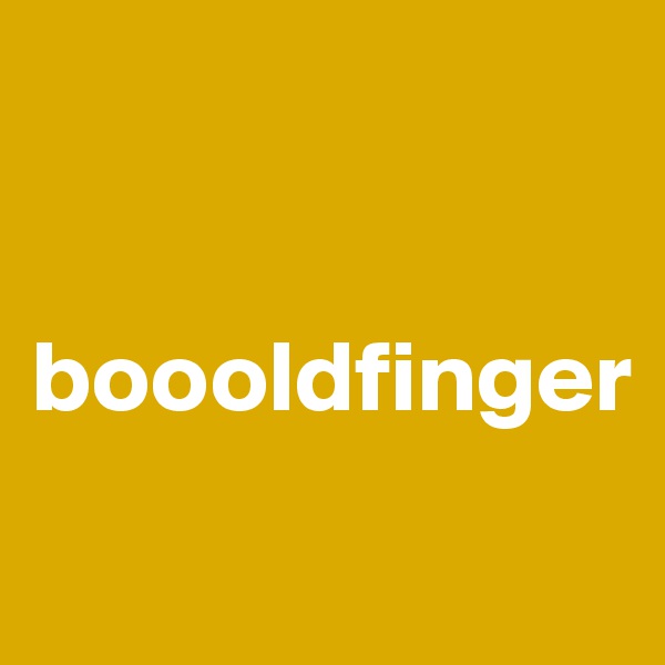 


boooldfinger
