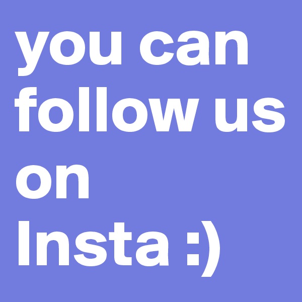 you can follow us on Insta :)
