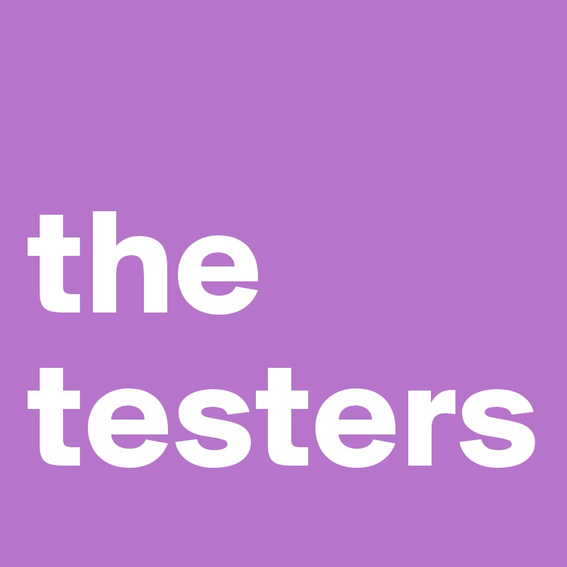 
the testers