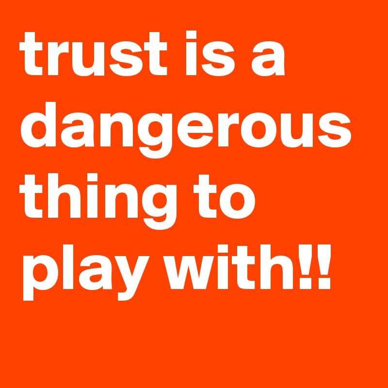 trust-is-a-dangerous-thing-to-play-with-post-by-ruhip-on-boldomatic