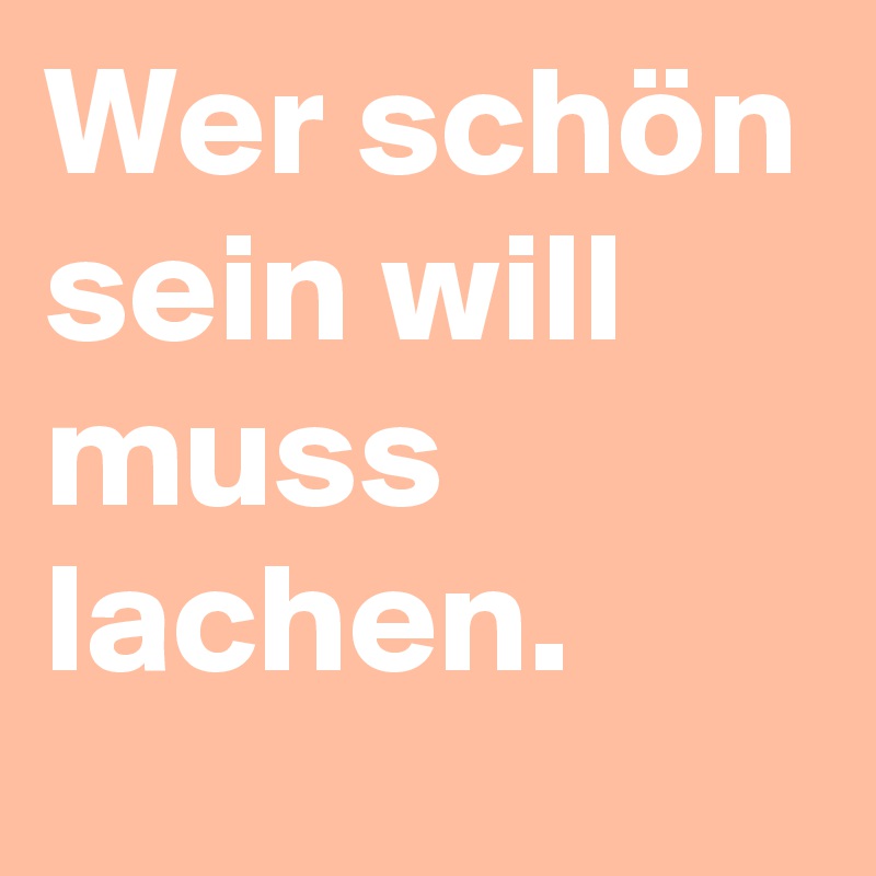 Wer schön sein will muss lachen. Post by Lautdenker. on Boldomatic