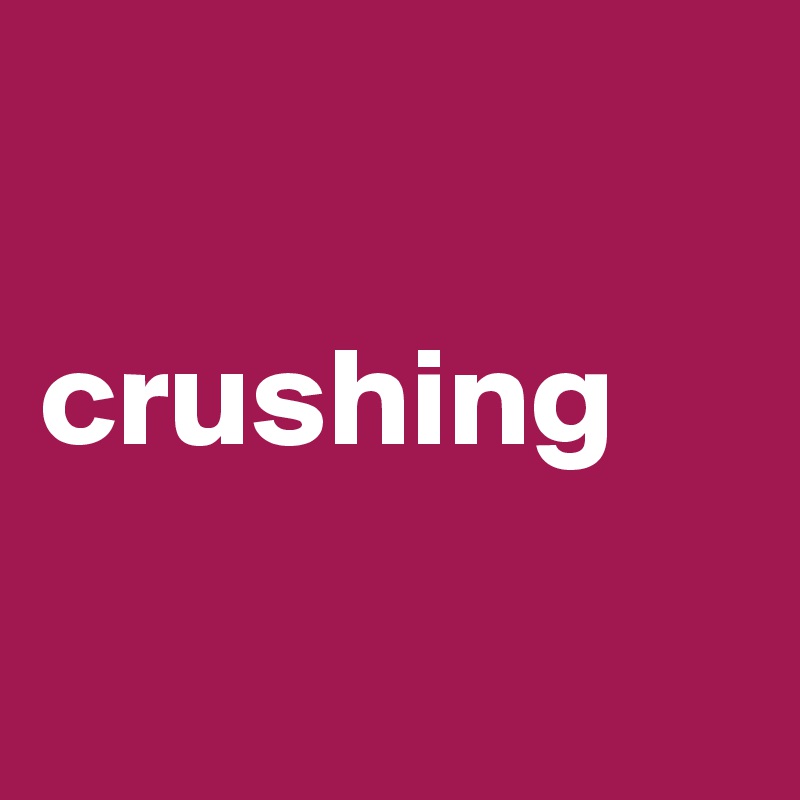 

crushing

