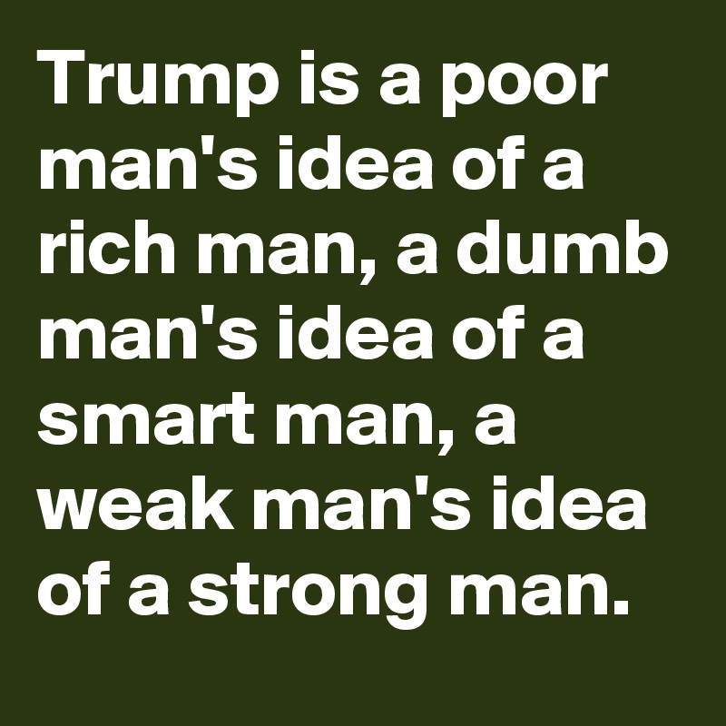 Trump-is-a-poor-man-s-idea-of-a-rich-man-a-dumb-ma