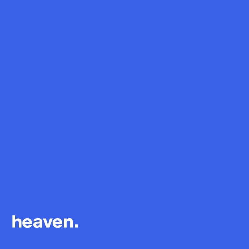










heaven. 