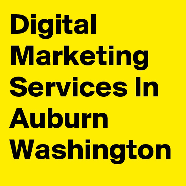 Digital Marketing Services In Auburn Washington
