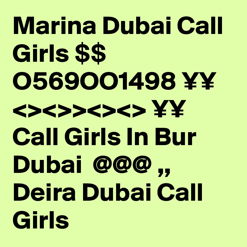 Marina Dubai Call Girls $$ O569OO1498 ¥¥ <><>><><> ¥¥  Call Girls In Bur Dubai  @@@ ,, Deira Dubai Call Girls 