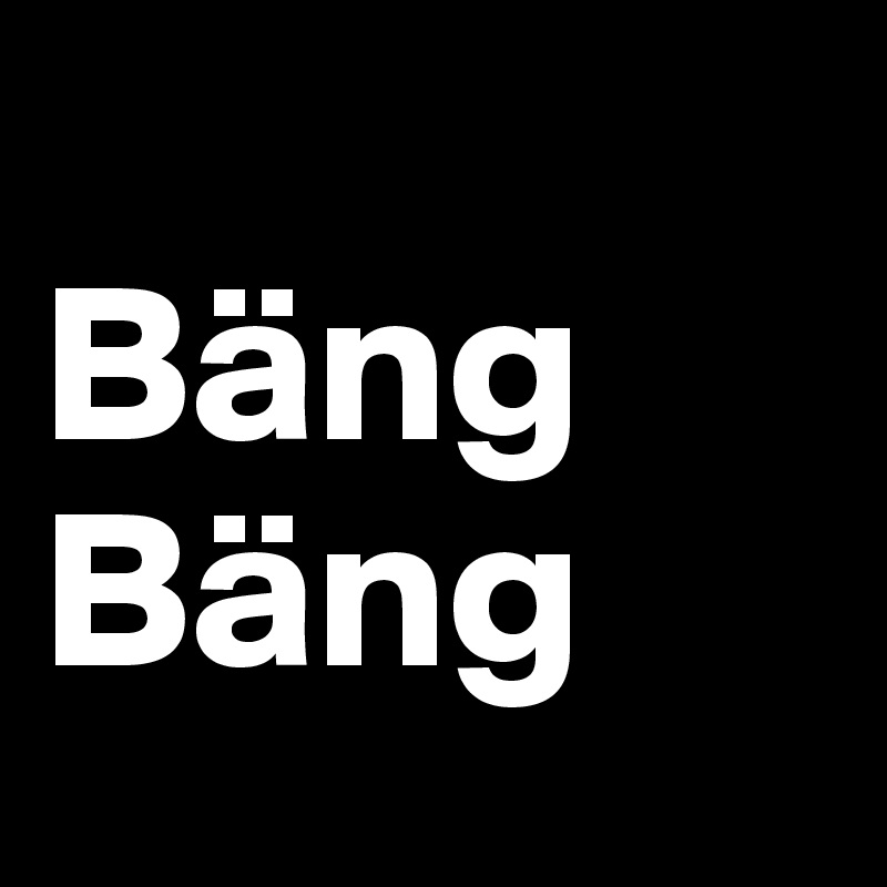 
Bäng Bäng