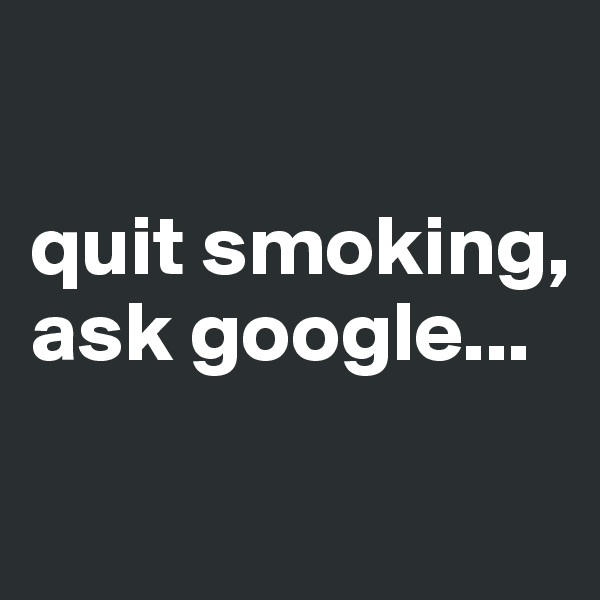 

quit smoking, ask google...

