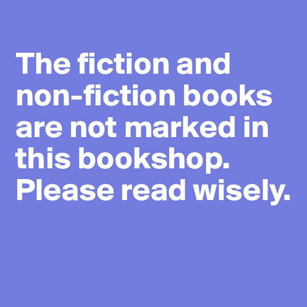 
The fiction and non-fiction books are not marked in this bookshop. Please read wisely.


