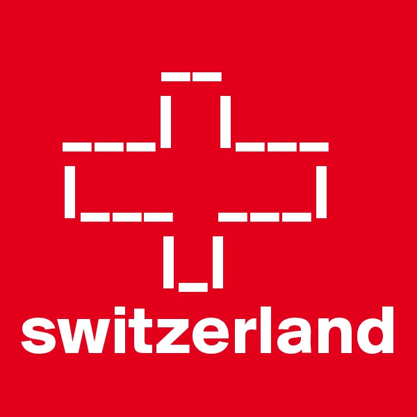           __  
   ___|   |___ 
   |___   ___|
          |_|
switzerland