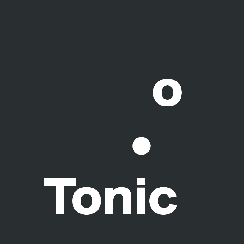   
             o
           •
   Tonic