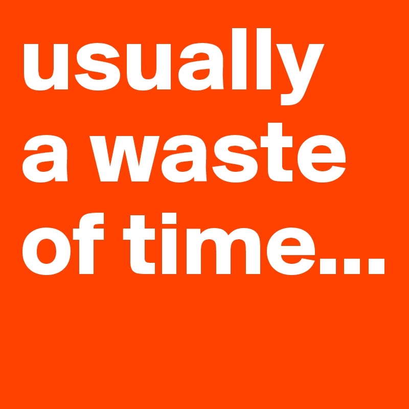 Usually A Waste Of Time Post By LeighSherman On Boldomatic