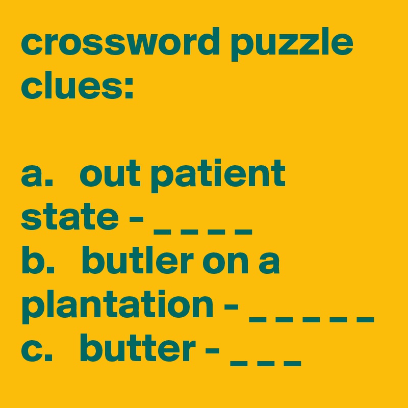 crossword puzzle clues: a. out patient state - _ _ _ _ b. butler on a ...