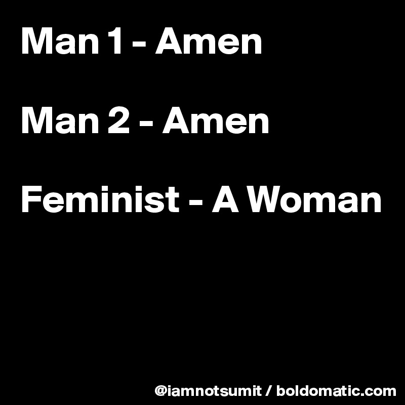 Man 1 - Amen

Man 2 - Amen

Feminist - A Woman



