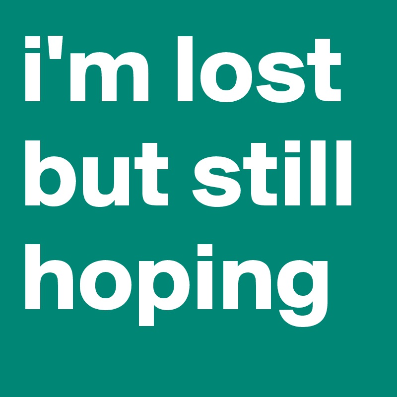 i'm lost but still hoping