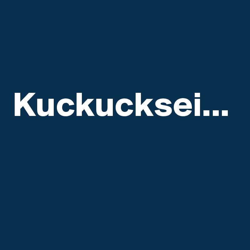 

Kuckucksei...
