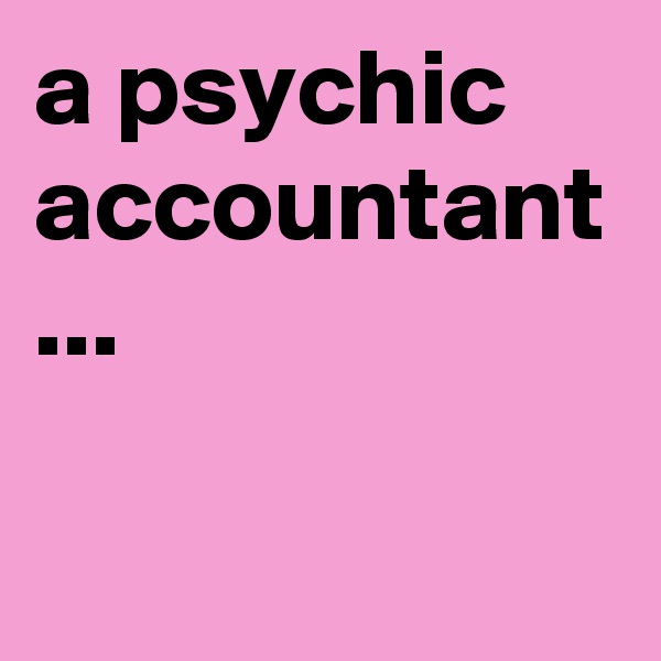 a psychic accountant ...
