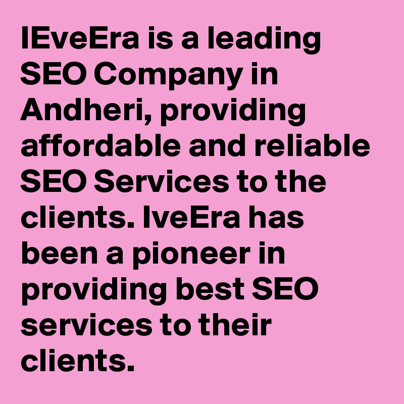 IEveEra is a leading SEO Company in Andheri, providing affordable and reliable SEO Services to the clients. IveEra has been a pioneer in providing best SEO services to their clients.