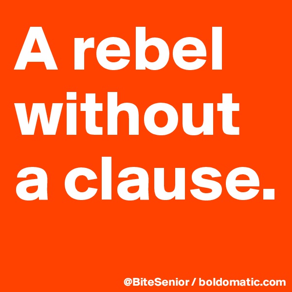 A rebel without a clause.