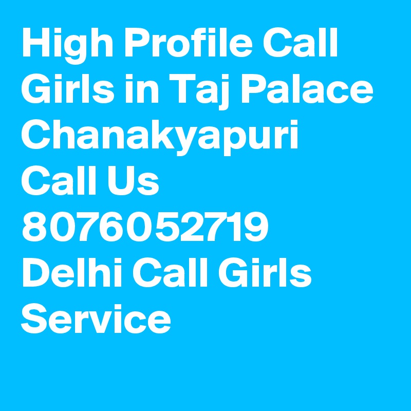 High Profile Call Girls in Taj Palace Chanakyapuri Call Us 8076052719 Delhi Call Girls Service
