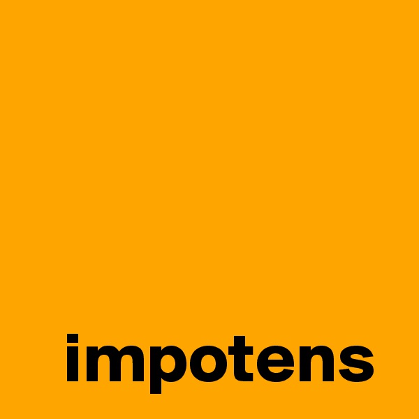 


  
   impotens