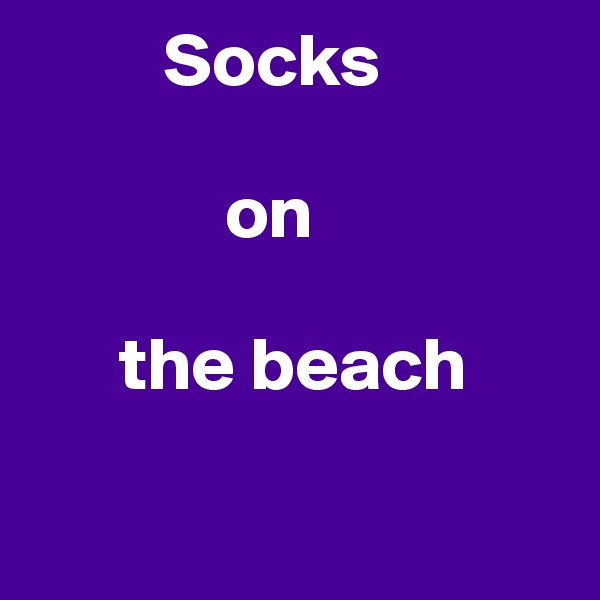          Socks 

             on 

      the beach

