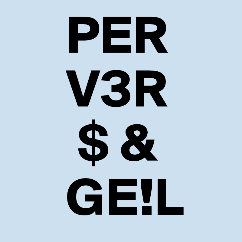      PER
     V3R 
      $ &
     GE!L