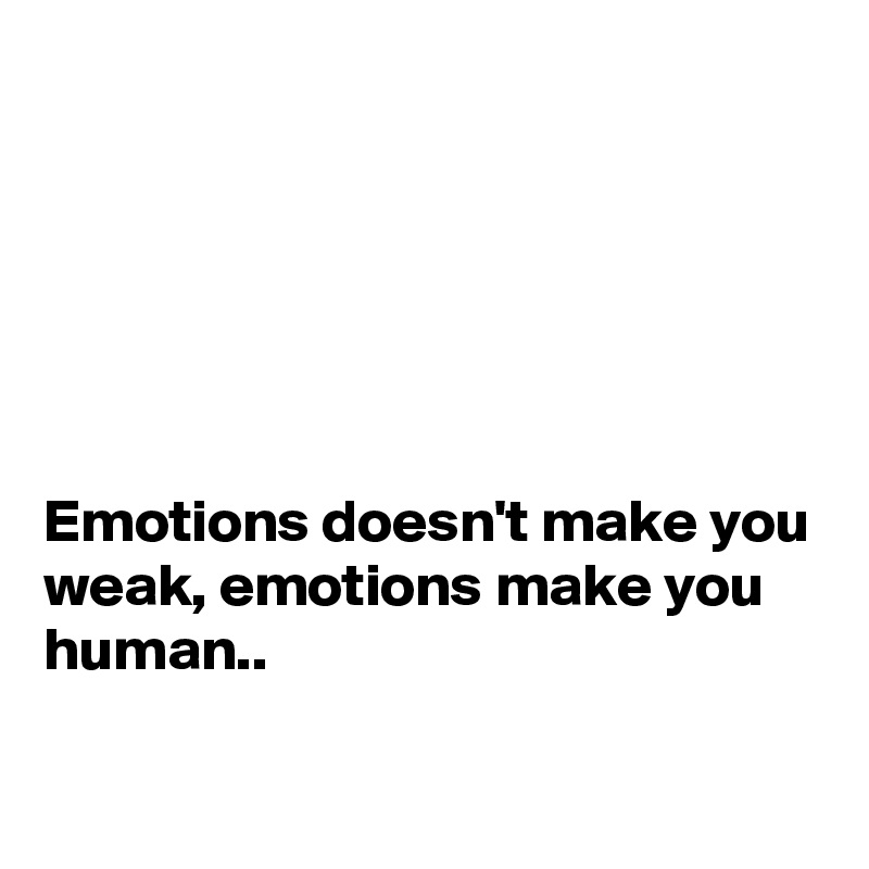 






Emotions doesn't make you weak, emotions make you human..

