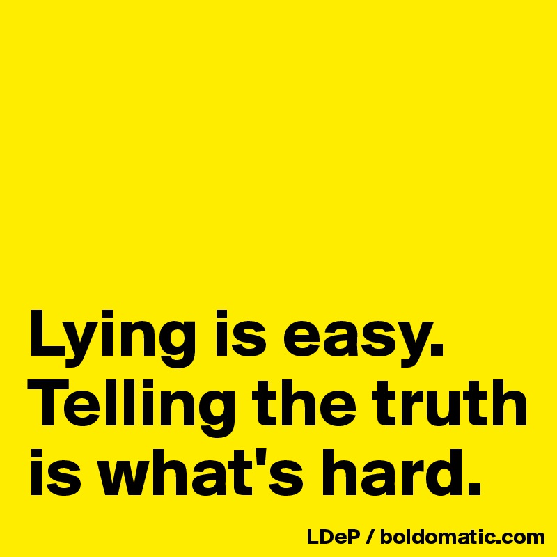 



Lying is easy. Telling the truth is what's hard. 