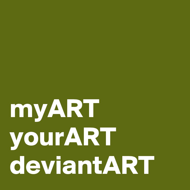 


myART
yourART
deviantART