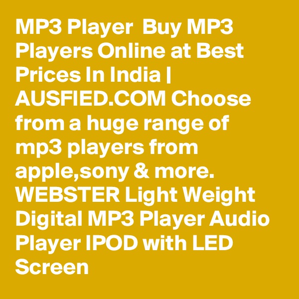 MP3 Player  Buy MP3 Players Online at Best Prices In India | AUSFIED.COM Choose from a huge range of mp3 players from apple,sony & more.  WEBSTER Light Weight Digital MP3 Player Audio Player IPOD with LED Screen 