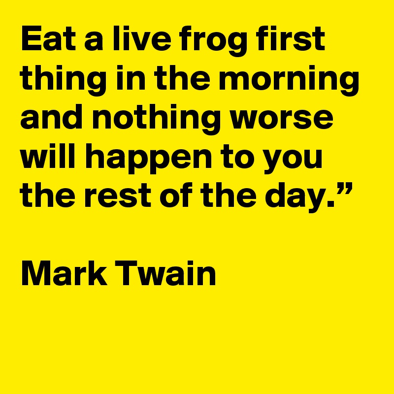 eat-a-live-frog-first-thing-in-the-morning-and-nothing-worse-will