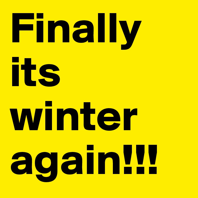 Finally its winter again!!!