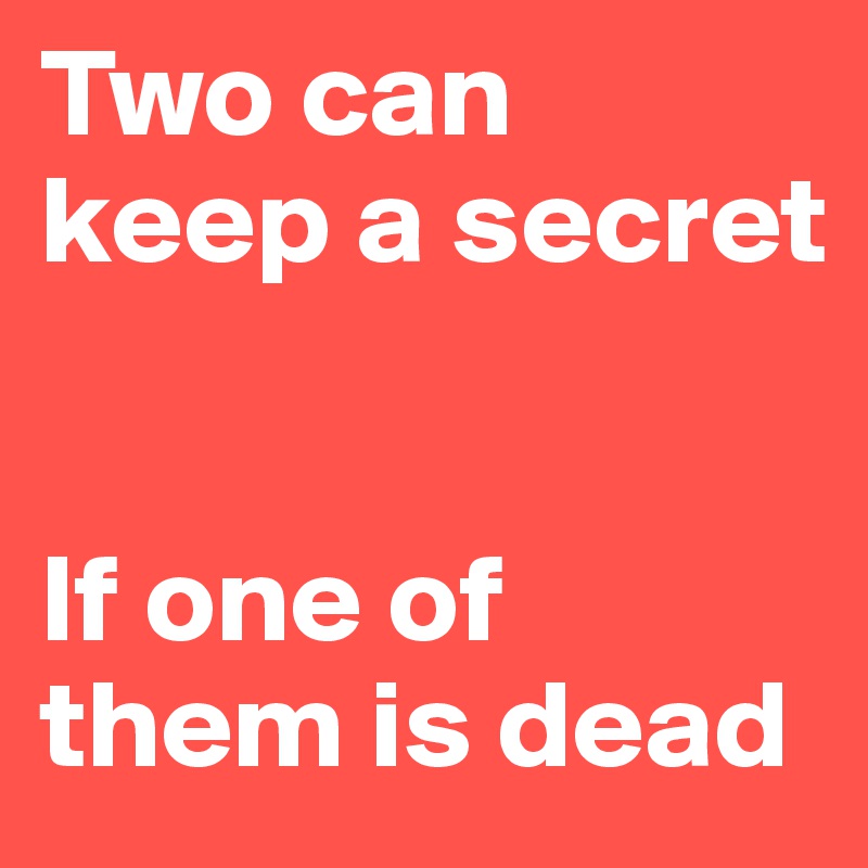 Two can keep a secret


If one of them is dead