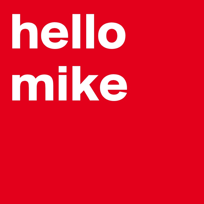 hello 
mike