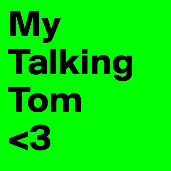 My Talking Tom
<3