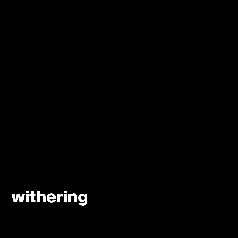 









withering
