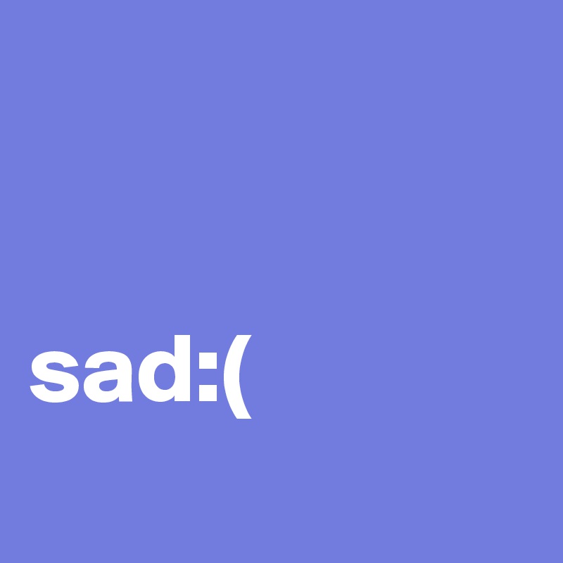 


sad:(
