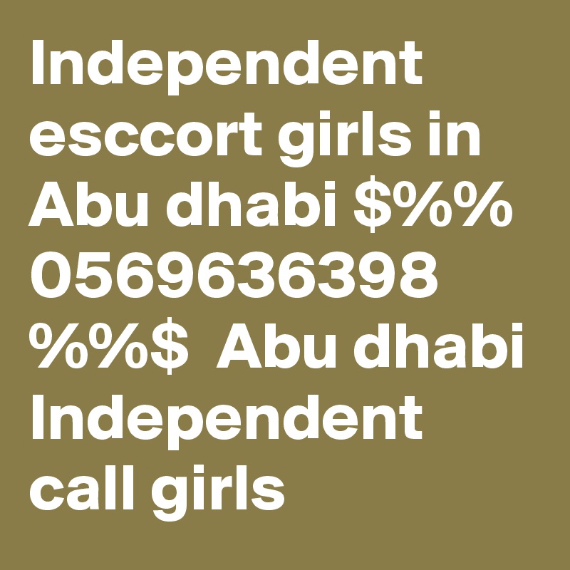 Independent esccort girls in Abu dhabi $%% 0569636398 %%$  Abu dhabi Independent call girls