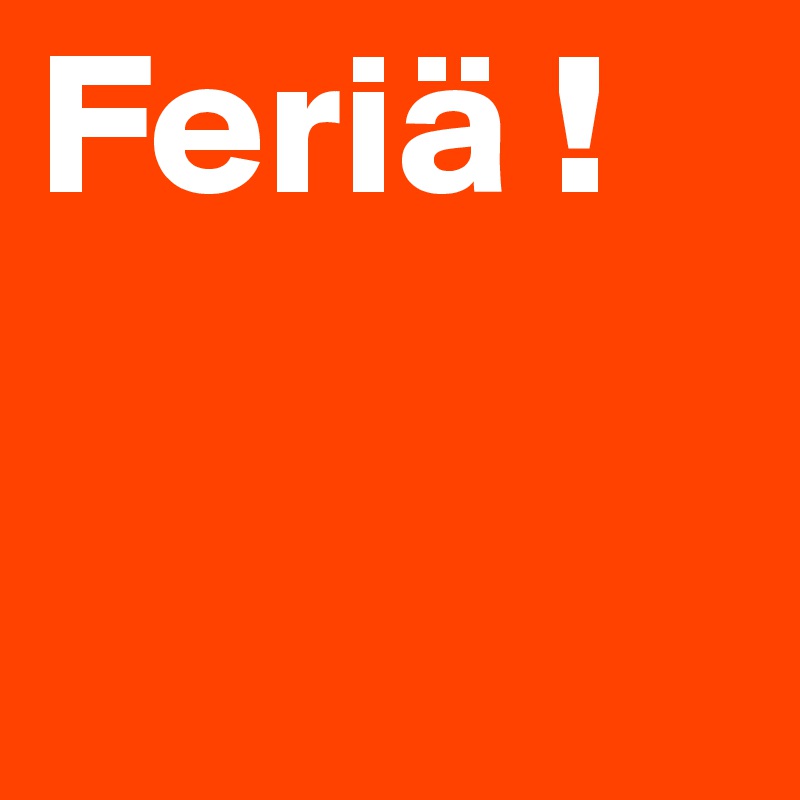 Feriä !