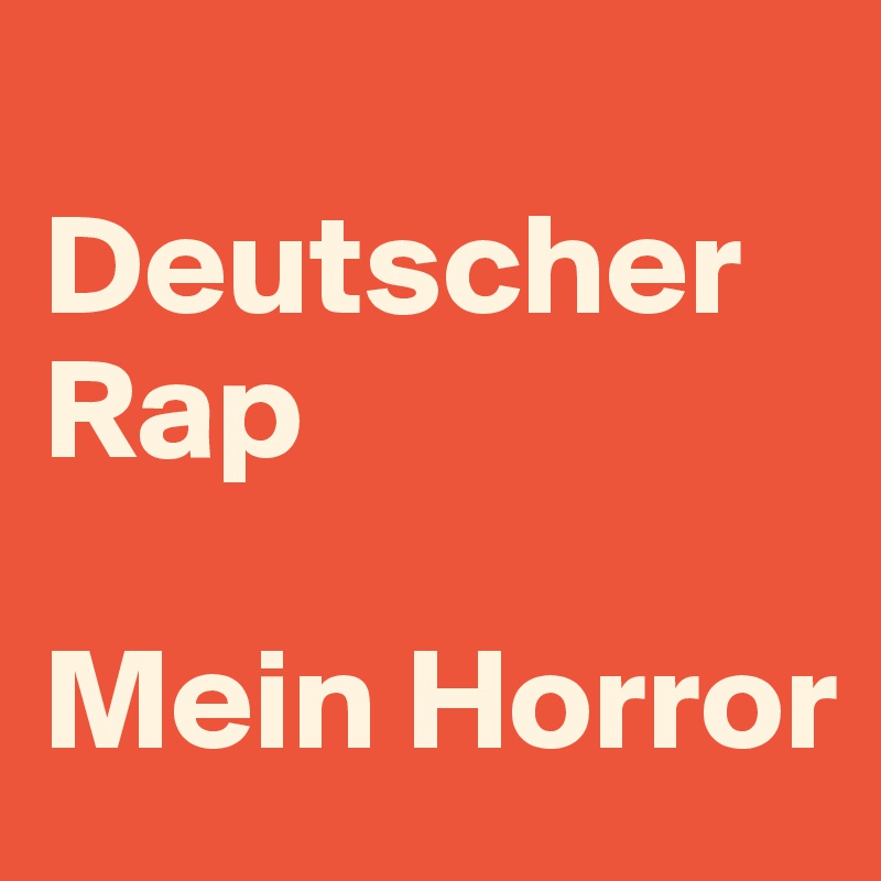 
Deutscher Rap

Mein Horror