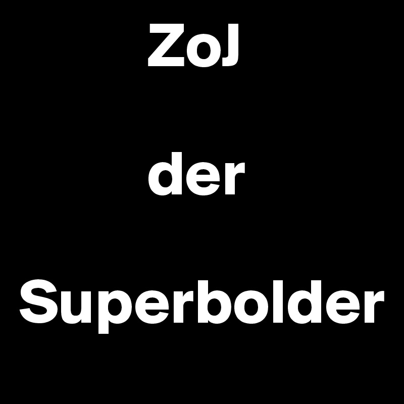           ZoJ
           
          der

Superbolder